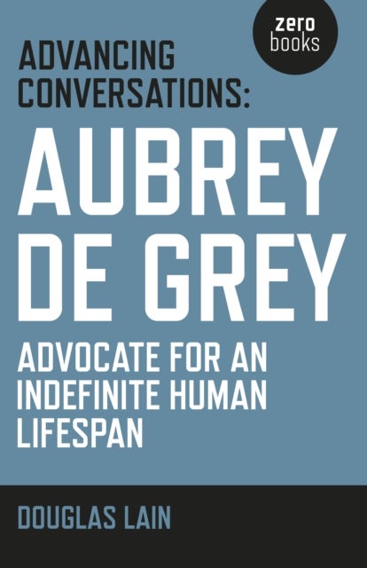 Bilde av Advancing Conversations: Aubrey De Grey ¿ Advocate For An Indefinite Human Lifespan Av Douglas Lain, Aubrey De Grey