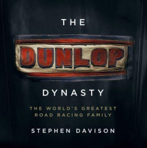The Dunlop Dynasty - The World's Greatest Road Racing Family