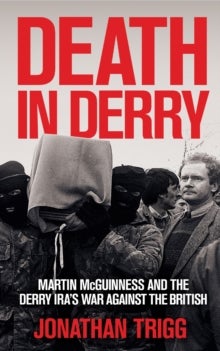 Death in Derry - Martin McGuinness and the Derry IRA¿s War Against the British