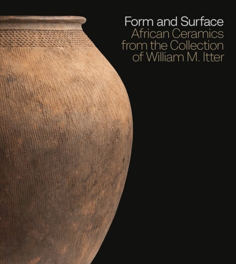 Form and Surface - African Ceramics from the William M. Itter Collection