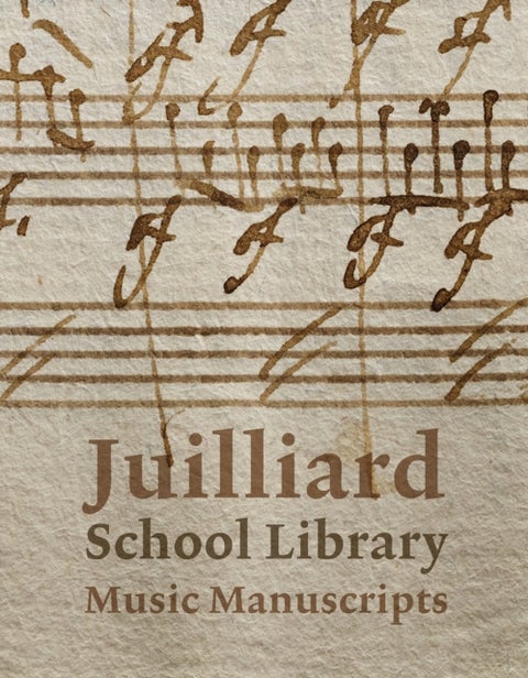Juilliard School Library Music Manuscripts - By and for Performers