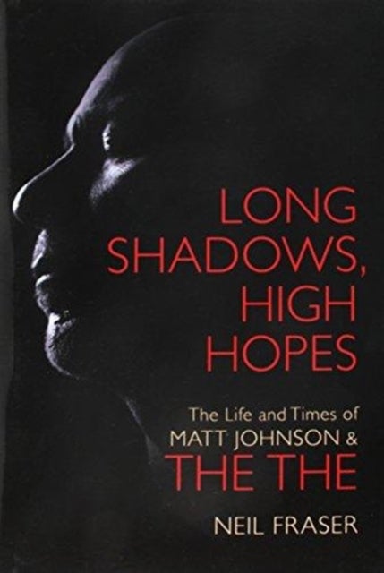 Long Shadows, High Hopes - The Life and Times of Matt Johnson & The The