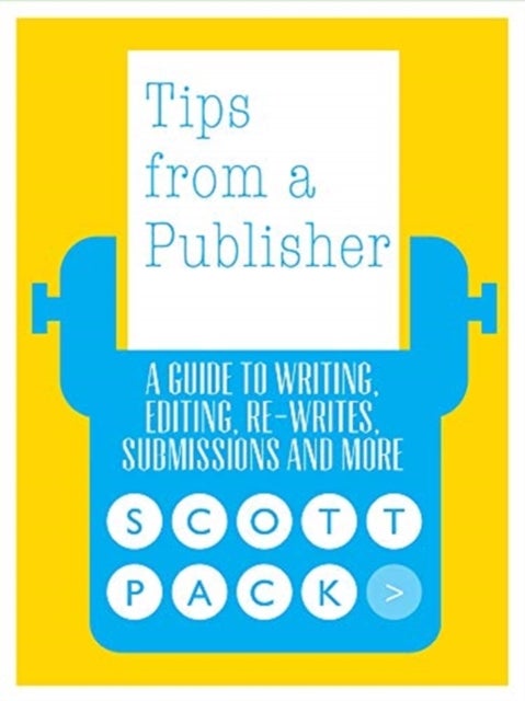 Tips from a Publisher - A Guide to Writing, Editing, Submitting and Publishing Your Book