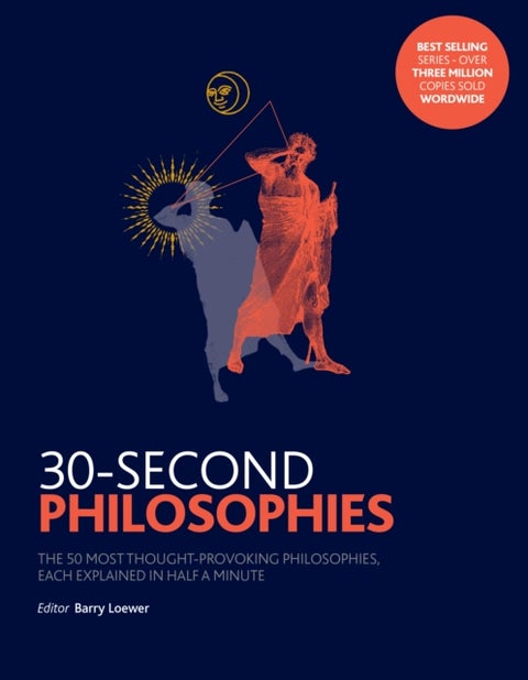 30-Second Philosophies - The 50 Most Thought-provoking Philosophies, Each Explained in Half a Minute