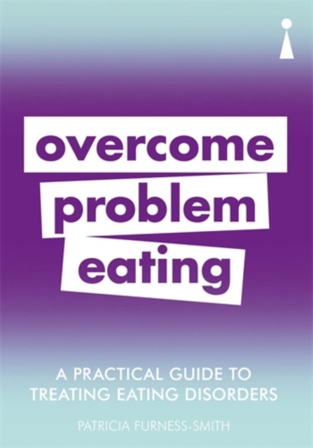 A Practical Guide to Treating Eating Disorders - Overcome Problem Eating
