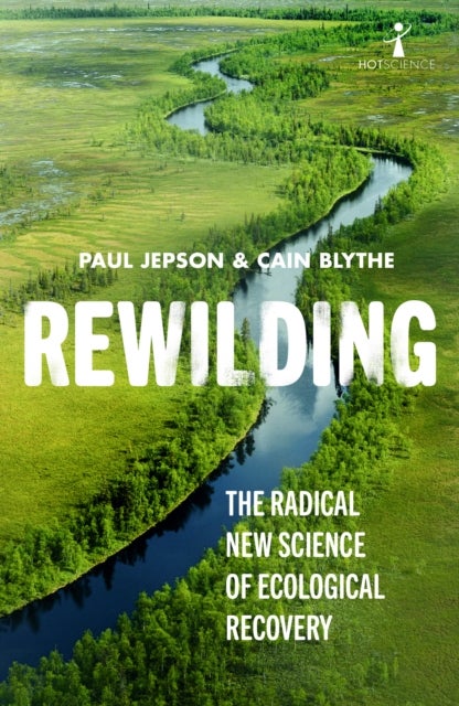Rewilding - The Radical New Science of Ecological Recovery