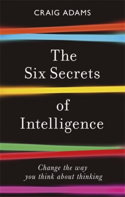 The Six Secrets of Intelligence - Change the way you think about thinking