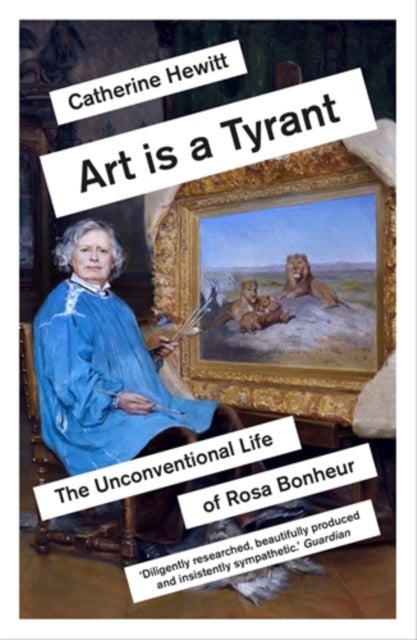 Art is a Tyrant - The Unconventional Life of Rosa Bonheur