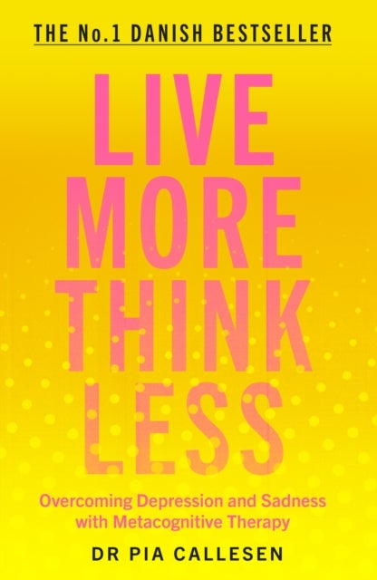 Live More Think Less - Overcoming Depression and Sadness with Metacognitive Therapy