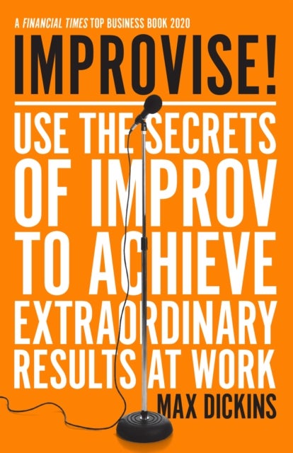 Improvise! - Use the Secrets of Improv to Achieve Extraordinary Results at Work
