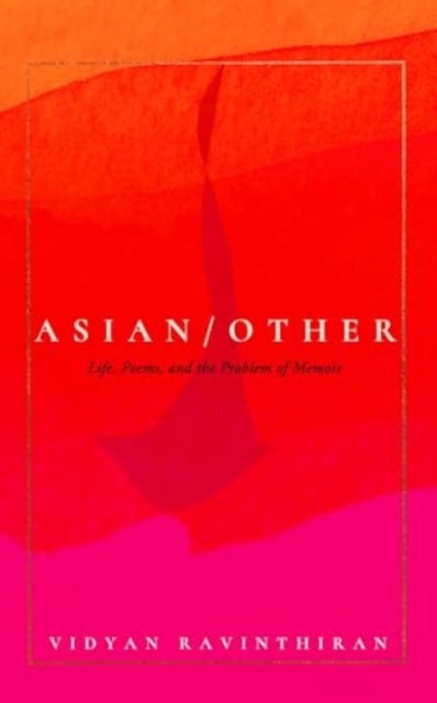 Asian/Other - Life, Poems, and the Problem of Memoir
