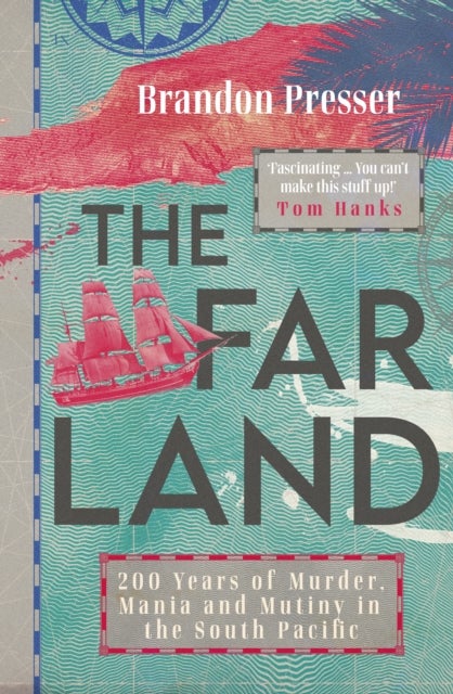 The Far Land - 200 Years of Murder, Mania and Mutiny in the South Pacific