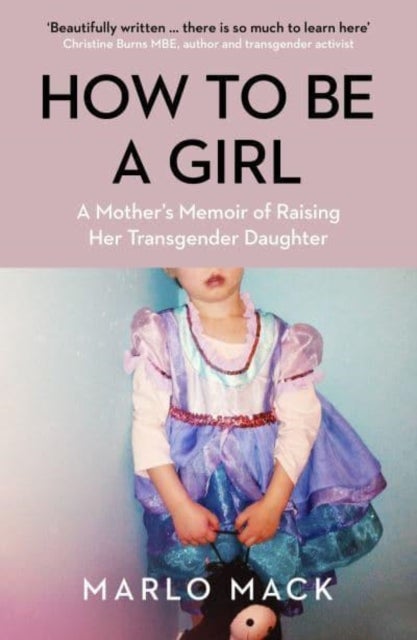 How to be a Girl - A Mother's Memoir of Raising her Transgender Daughter