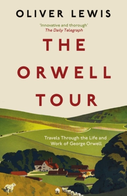 The Orwell Tour - Travels Through the Life and Work of George Orwell