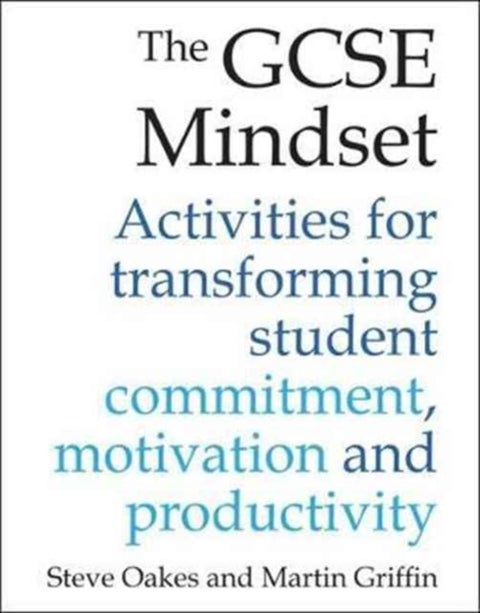 The GCSE Mindset - 40 activities for transforming commitment, motivation and productivity