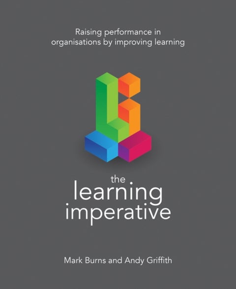 The Learning Imperative - Raising performance in organisations by improving learning