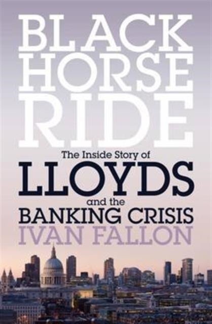 Black Horse Ride - The Inside Story of Lloyds and the Banking Crisis