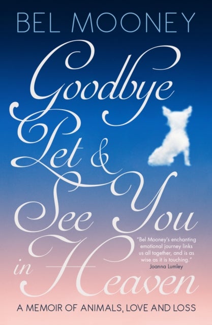 Goodbye Pet, and See You in Heaven - A Memoir of Animals, Love and Loss