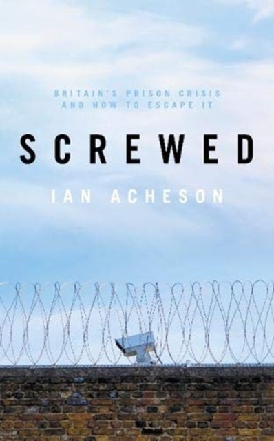 Screwed - Britain's Prison Crisis and How To Escape It