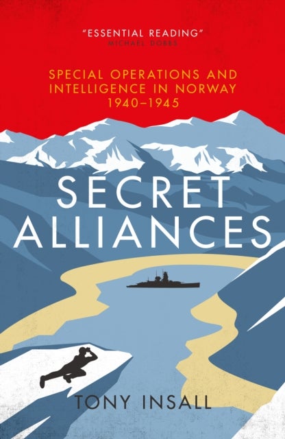 Secret Alliances - Special Operations and Intelligence in Norway 1940-1945 - The British Perspective
