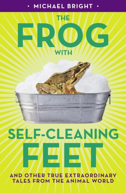 The Frog with Self-Cleaning Feet - And Other Extraordinary Tales from the Animal World