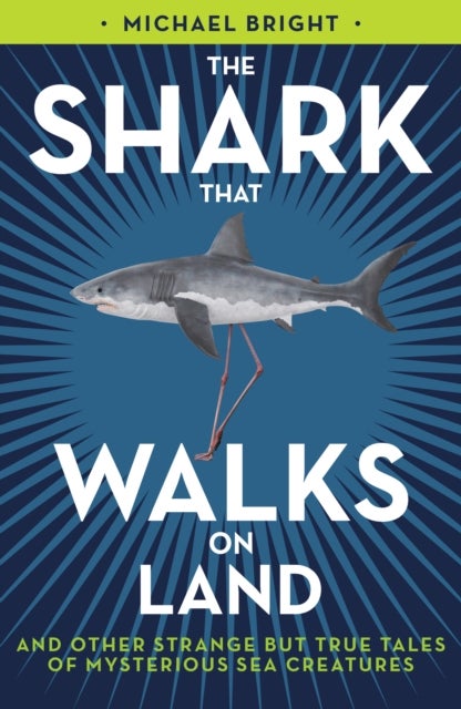 The Shark That Walks on Land - ... and Other Strange But True Tales of Mysterious Sea Creatures