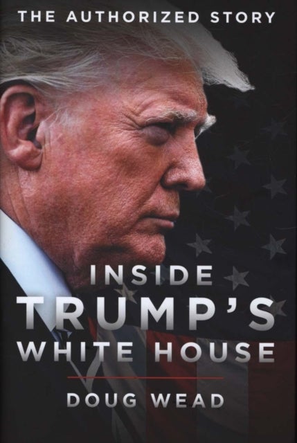 Inside Trump's White House - The Authorized Inside Story of His First White House Years