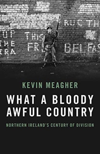 What A Bloody Awful Country - Northern Ireland's century of division