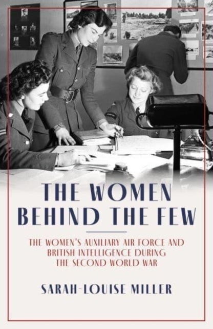 The Women Behind the Few - The Women's Auxiliary Air Force and British Intelligence during the Second World War
