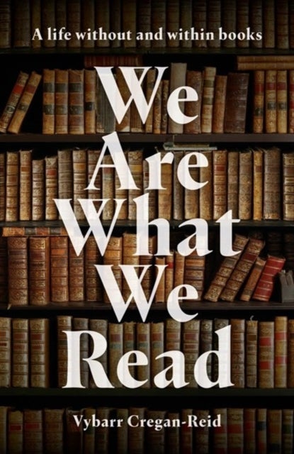 We Are What We Read - A Life Within and Without Books