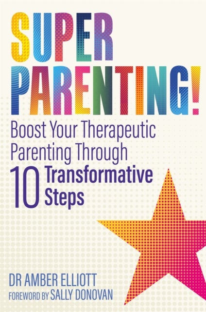 Superparenting! - Boost Your Therapeutic Parenting Through Ten Transformative Steps