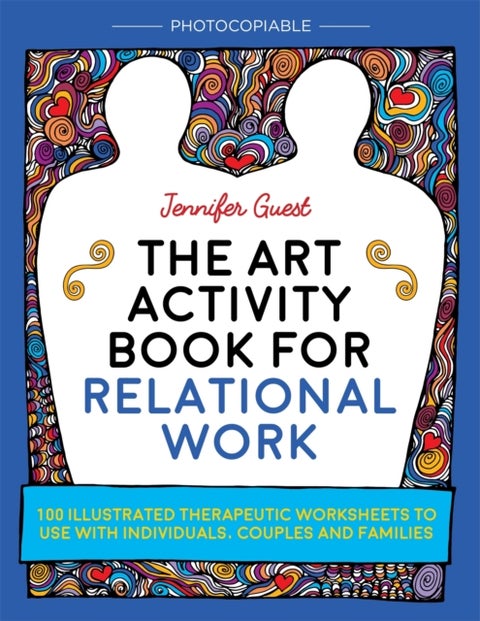 The Art Activity Book for Relational Work - 100 illustrated therapeutic worksheets to use with individuals, couples and families