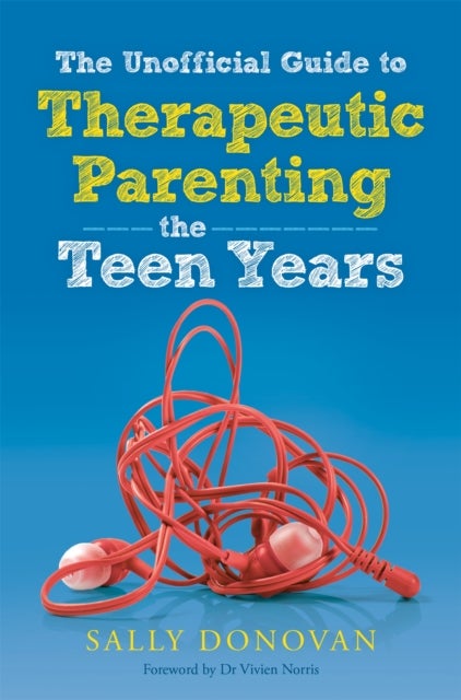 Bilde av The Unofficial Guide To Therapeutic Parenting - The Teen Years Av Sally Donovan