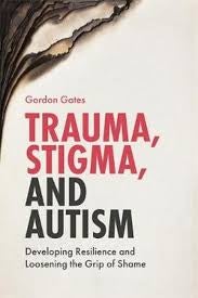 Trauma, Stigma, and Autism - Developing Resilience and Loosening the Grip of Shame
