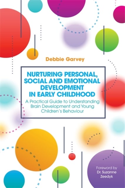 Nurturing Personal, Social and Emotional Development in Early Childhood - A Practical Guide to Understanding Brain Development and Young Children's Behaviour
