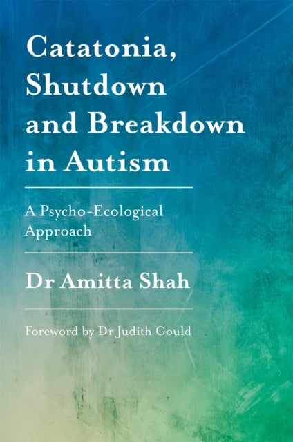 Bilde av Catatonia, Shutdown And Breakdown In Autism Av Amitta Shah