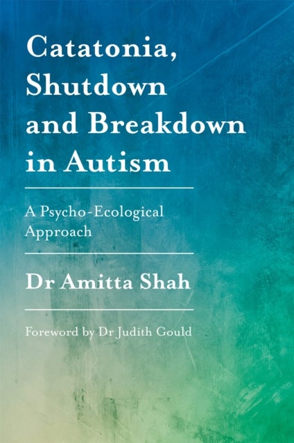 Catatonia, Shutdown and Breakdown in Autism - A Psycho-Ecological Approach