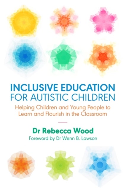 Inclusive Education for Autistic Children - Helping Children and Young People to Learn and Flourish in the Classroom