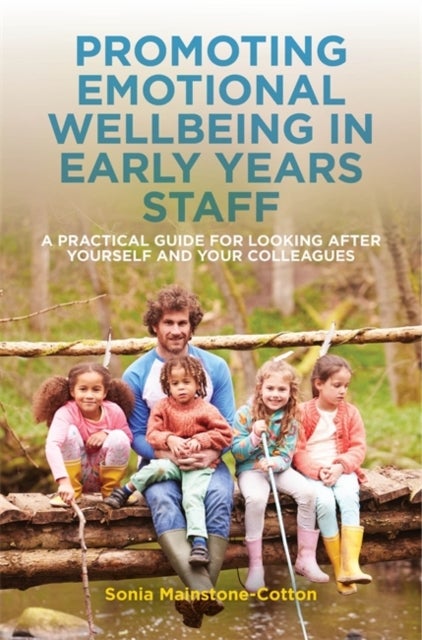 Promoting Emotional Wellbeing in Early Years Staff - A Practical Guide for Looking after Yourself and Your Colleagues
