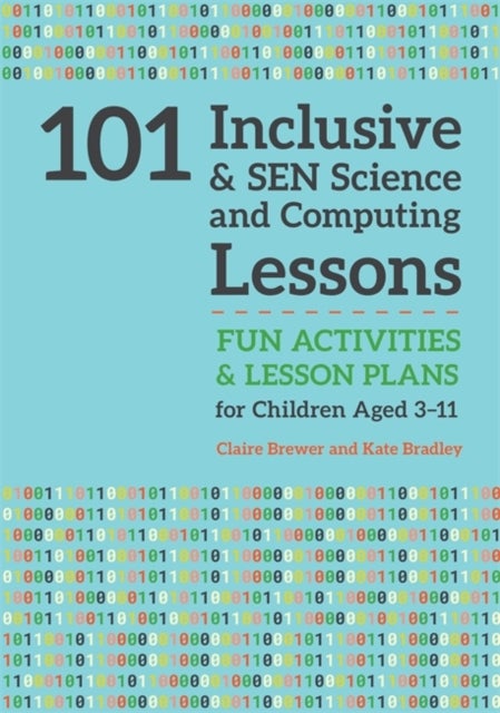 101 Inclusive and SEN Science and Computing Lessons - Fun Activities and Lesson Plans for Children Aged 3 - 11