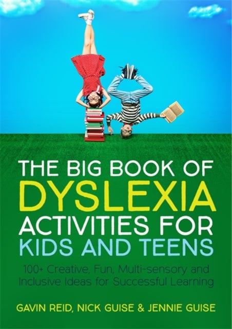 The Big Book of Dyslexia Activities for Kids and Teens - 100+ Creative, Fun, Multi-sensory and Inclusive Ideas for Successful Learning