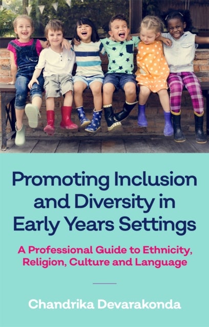 Promoting Inclusion and Diversity in Early Years Settings - A Professional Guide to Ethnicity, Religion, Culture and Language