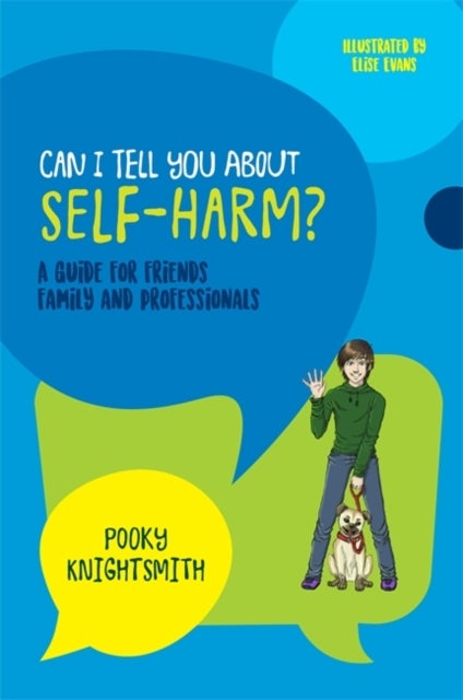 Can I Tell You About Self-Harm? - A Guide for Friends, Family and Professionals