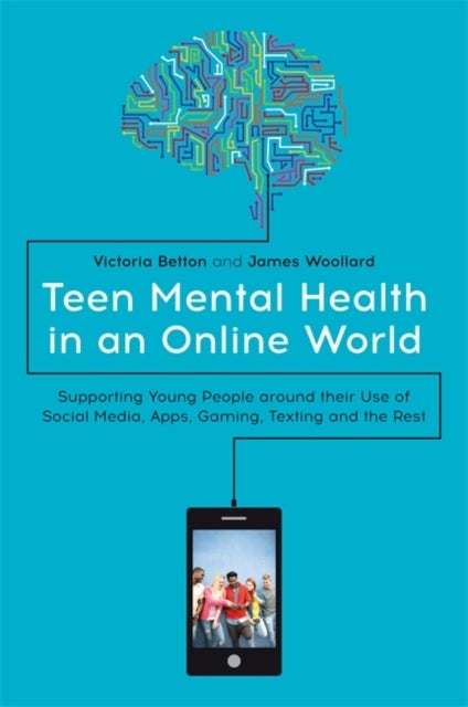 Teen Mental Health in an Online World - Supporting Young People around their Use of Social Media, Apps, Gaming, Texting and the Rest