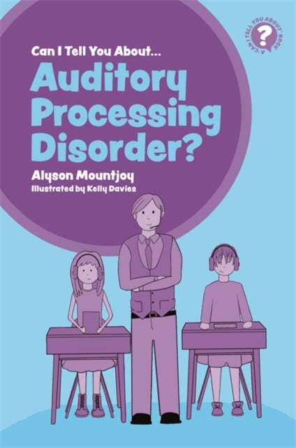 Can I tell you about Auditory Processing Disorder? - A Guide for Friends, Family and Professionals