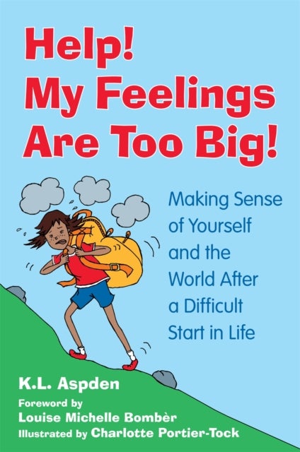 Help! My Feelings Are Too Big! - Making Sense of Yourself and the World After a Difficult Start in Life - for Children with Attachmen