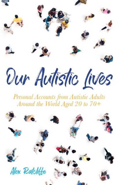 Our Autistic Lives - Personal Accounts from Autistic Adults Around the World Aged 20 to 70+