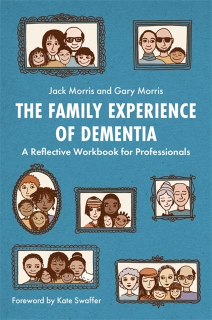 The Family Experience of Dementia - A Reflective Workbook for Professionals