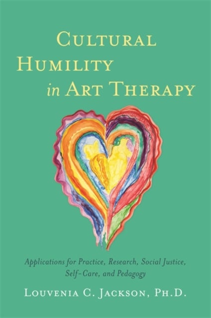 Cultural Humility in Art Therapy - Applications for Practice, Research, Social Justice, Self-Care, and Pedagogy