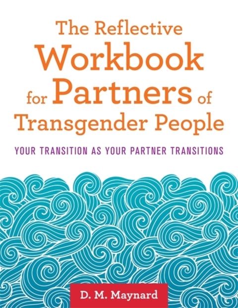 The Reflective Workbook for Partners of Transgender People - Your Transition as Your Partner Transitions